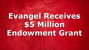 Evangel Receives $5 Million Endowment Grant