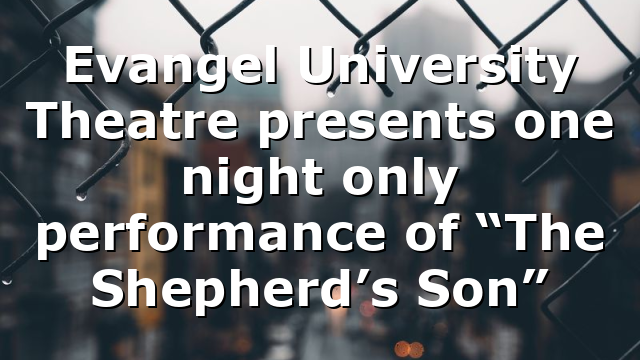 Evangel University Theatre presents one night only performance of “The Shepherd’s Son”