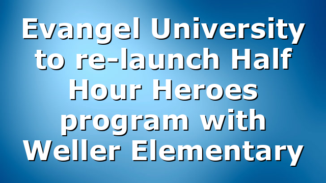 Evangel University to re-launch Half Hour Heroes program with Weller Elementary