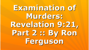 Examination of Murders: Revelation 9:21, Part 2 :: By Ron Ferguson