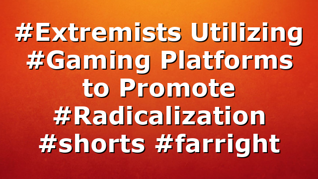 #Extremists Utilizing #Gaming Platforms to Promote #Radicalization #shorts #farright