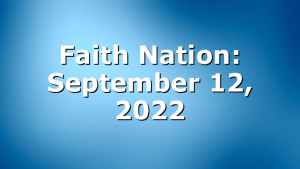 Faith Nation:  September 12, 2022