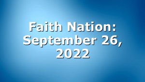 Faith Nation:  September 26, 2022