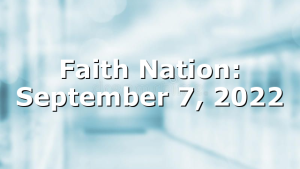 Faith Nation:  September 7, 2022