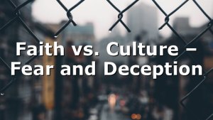 Faith vs. Culture – Fear and Deception