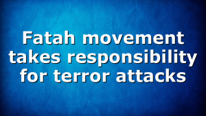 Fatah movement takes responsibility for terror attacks