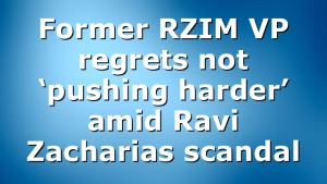 Former RZIM VP regrets not ‘pushing harder’ amid Ravi Zacharias scandal