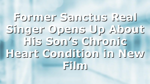 Former Sanctus Real Singer Opens Up About His Son’s Chronic Heart Condition in New Film