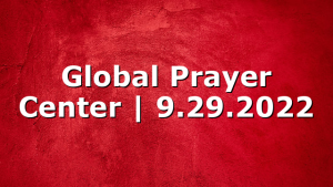 Global Prayer Center | 9.29.2022