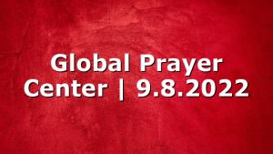 Global Prayer Center | 9.8.2022