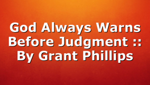 God Always Warns Before Judgment :: By Grant Phillips