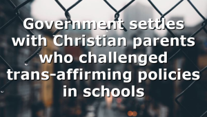 Government settles with Christian parents who challenged trans-affirming policies in schools