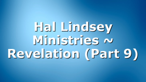 Hal Lindsey Ministries ~ Revelation (Part 9)