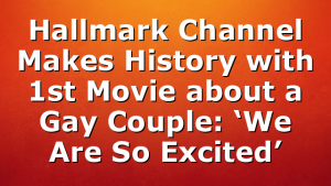 Hallmark Channel Makes History with 1st Movie about a Gay Couple: ‘We Are So Excited’