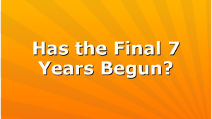 Has the Final 7 Years Begun?