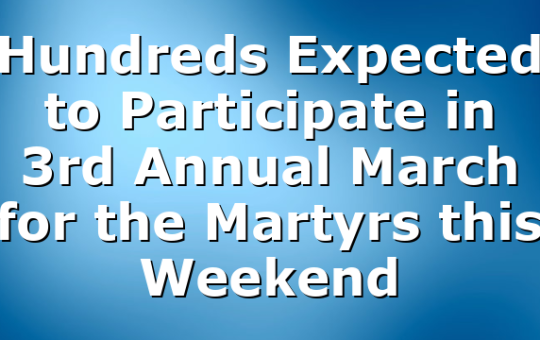 Hundreds Expected to Participate in 3rd Annual March for the Martyrs this Weekend