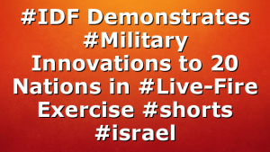 #IDF Demonstrates #Military Innovations to 20 Nations in #Live-Fire Exercise #shorts #israel