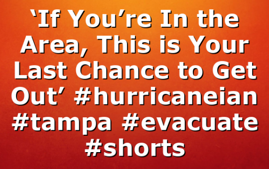 ‘If You’re In the Area, This is Your Last Chance to Get Out’ #hurricaneian #tampa #evacuate #shorts