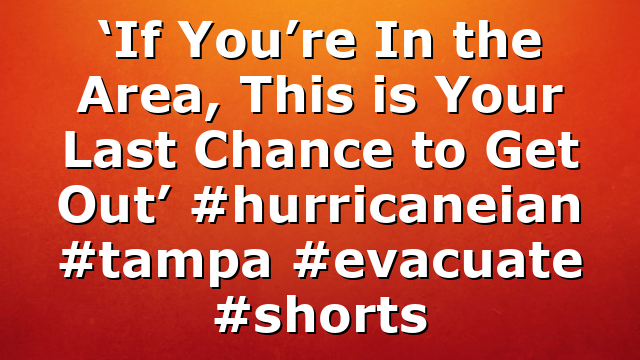 ‘If You’re In the Area, This is Your Last Chance to Get Out’ #hurricaneian #tampa #evacuate #shorts