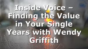 Inside Voice – Finding the Value in Your Single Years with Wendy Griffith