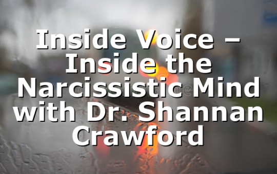 Inside Voice – Inside the Narcissistic Mind with Dr. Shannan Crawford