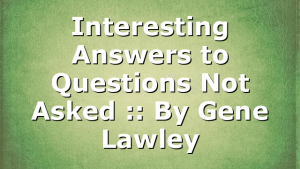 Interesting Answers to Questions Not Asked :: By Gene Lawley