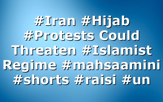 #Iran #Hijab #Protests Could Threaten #Islamist Regime #mahsaamini #shorts #raisi #un