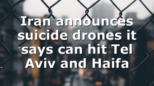Iran announces suicide drones it says can hit Tel Aviv and Haifa