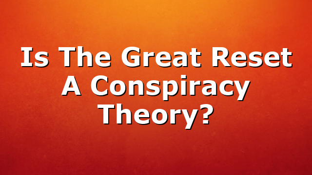 Is The Great Reset A Conspiracy Theory?