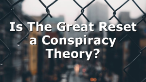 Is The Great Reset a Conspiracy Theory?