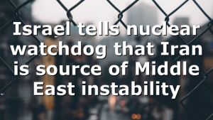 Israel tells nuclear watchdog that Iran is source of Middle East instability