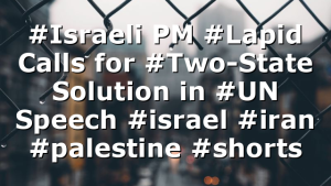 #Israeli PM #Lapid Calls for #Two-State Solution in #UN Speech #israel #iran #palestine #shorts