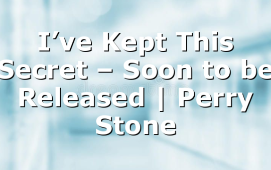 I’ve Kept This Secret – Soon to be Released | Perry Stone
