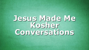 Jesus Made Me Kosher Conversations