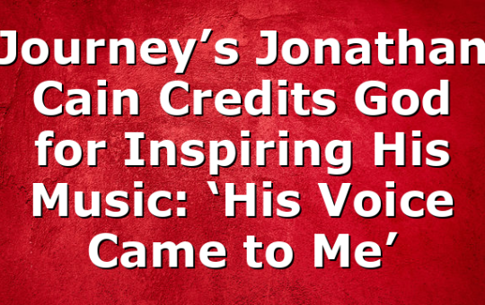 Journey’s Jonathan Cain Credits God for Inspiring His Music: ‘His Voice Came to Me’