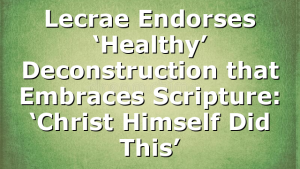Lecrae Endorses ‘Healthy’ Deconstruction that Embraces Scripture: ‘Christ Himself Did This’