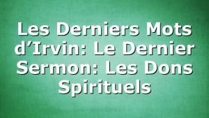 Les Derniers Mots d’Irvin: Le Dernier Sermon: Les Dons Spirituels
