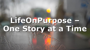LifeOnPurpose – One Story at a Time