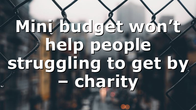 Mini budget won’t help people struggling to get by – charity