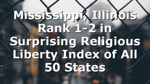 Mississippi, Illinois Rank 1-2 in Surprising Religious Liberty Index of All 50 States