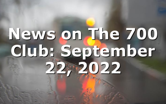 News on The 700 Club: September 22, 2022