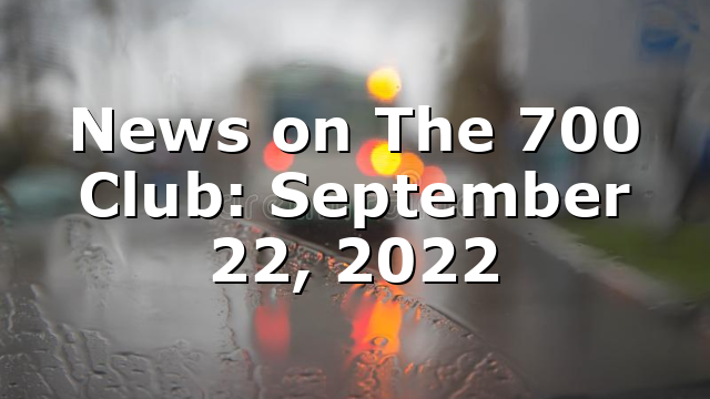 News on The 700 Club: September 22, 2022