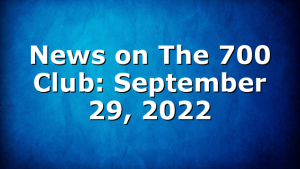 News on The 700 Club: September 29, 2022