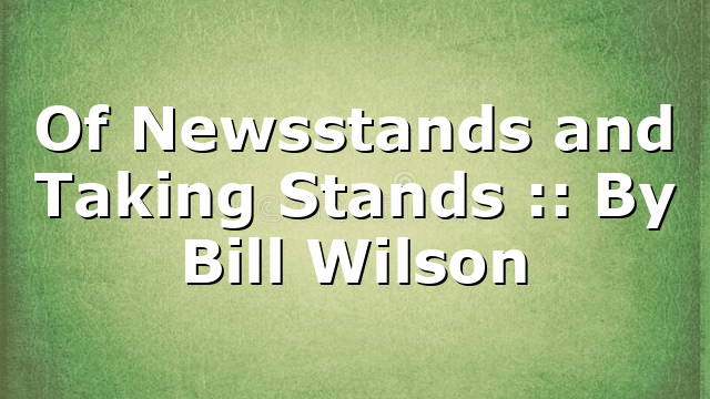 Of Newsstands and Taking Stands :: By Bill Wilson
