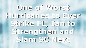 One of Worst Hurricanes to Ever Strike FL, Ian to Strengthen and Slam SC Next