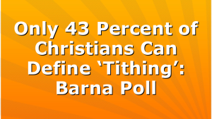 Only 43 Percent of Christians Can Define ‘Tithing’: Barna Poll
