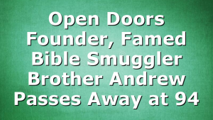 Open Doors Founder, Famed Bible Smuggler Brother Andrew Passes Away at 94