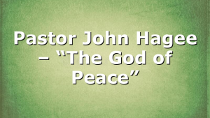 Pastor John Hagee – “The God of Peace”
