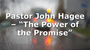 Pastor John Hagee – “The Power of the Promise”