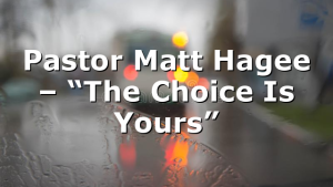 Pastor Matt Hagee – “The Choice Is Yours”